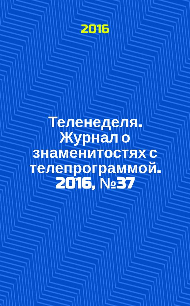 Теленеделя. Журнал о знаменитостях с телепрограммой. 2016, № 37 (900) : Волгоград. Волжский