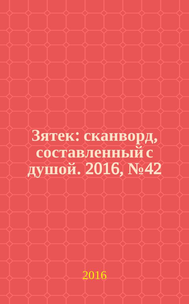 Зятек : сканворд, составленный с душой. 2016, № 42 (816)