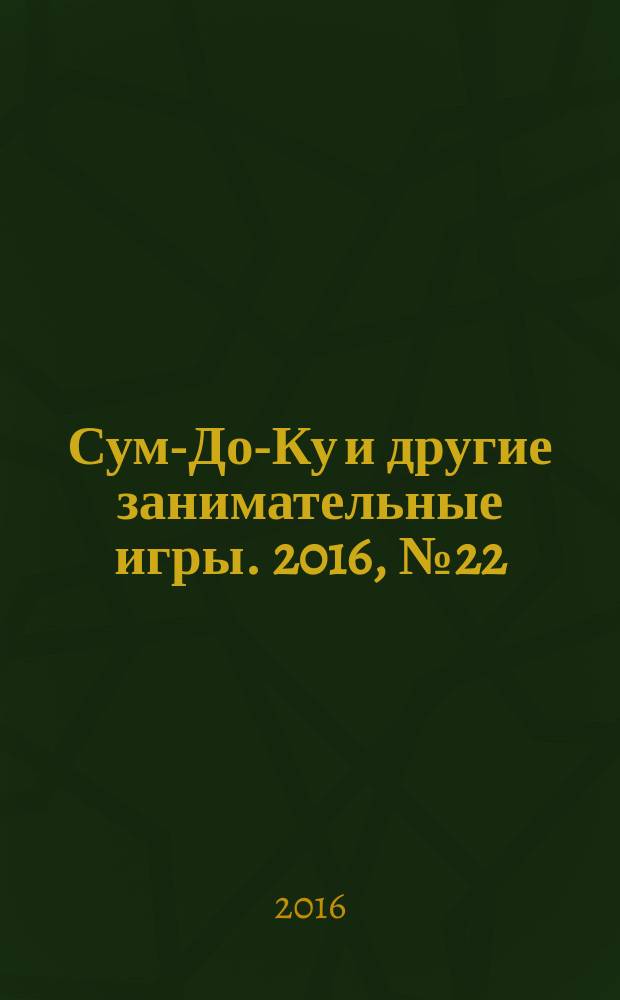 Сум-До-Ку и другие занимательные игры. 2016, № 22 (264)