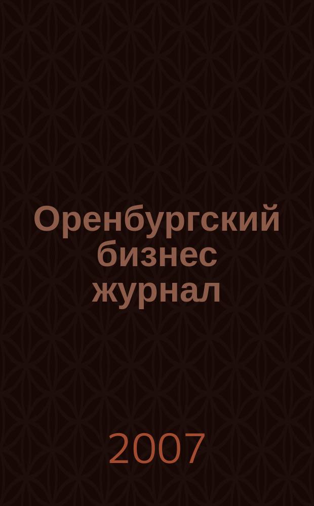 Оренбургский бизнес журнал : для малого и среднего бизнеса. 2007, № 1 (10)