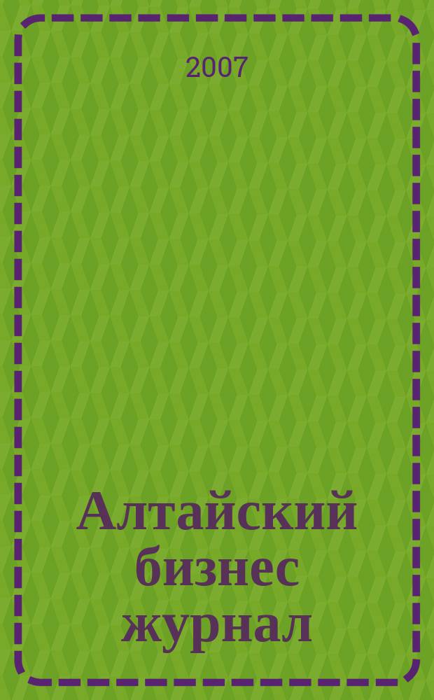 Алтайский бизнес журнал : для малого и среднего бизнеса. 2007, № 9 (28)