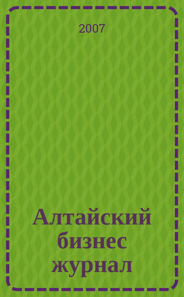 Алтайский бизнес журнал : для малого и среднего бизнеса. 2007, № 9 (28)