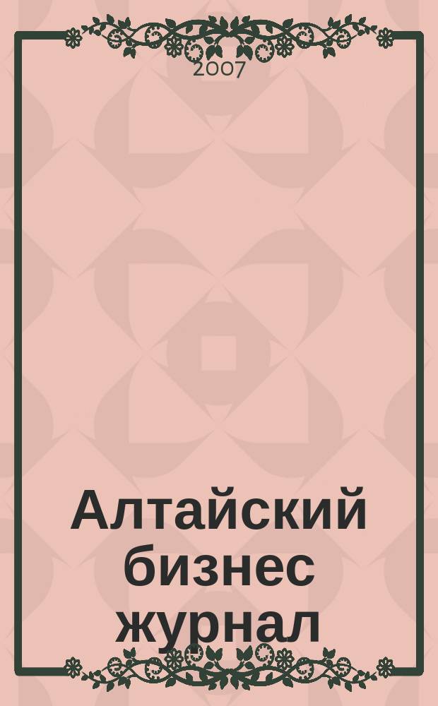 Алтайский бизнес журнал : для малого и среднего бизнеса. 2007, № 14 (32)