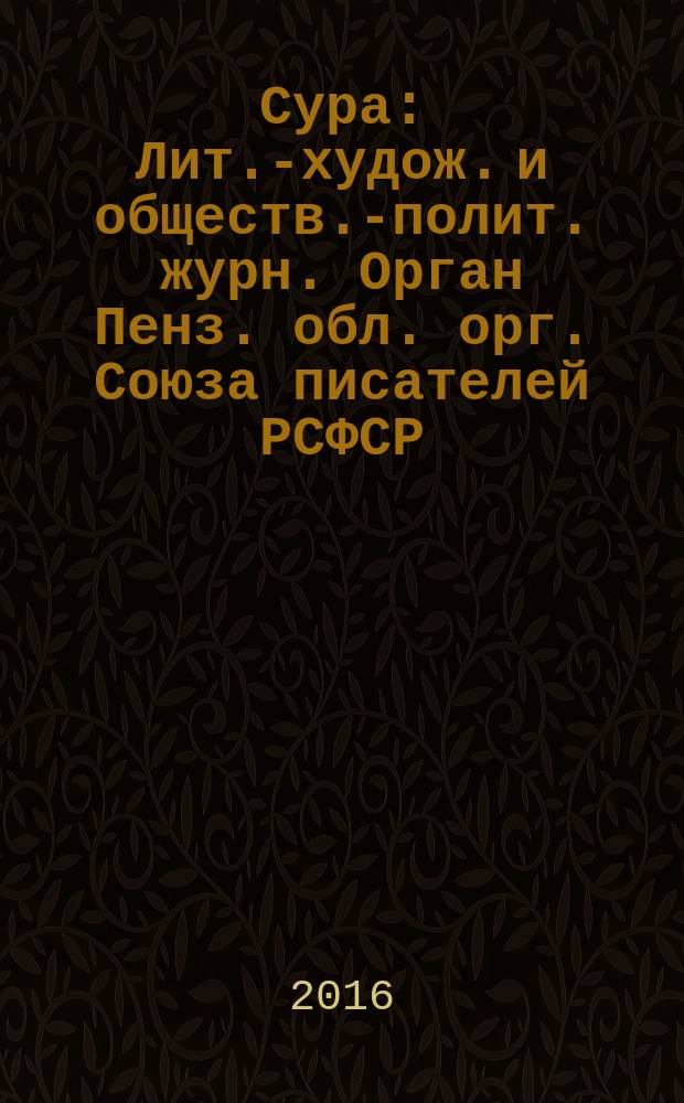 Сура : Лит.-худож. и обществ.-полит. журн. Орган Пенз. обл. орг. Союза писателей РСФСР. 2016, № 5 (135)