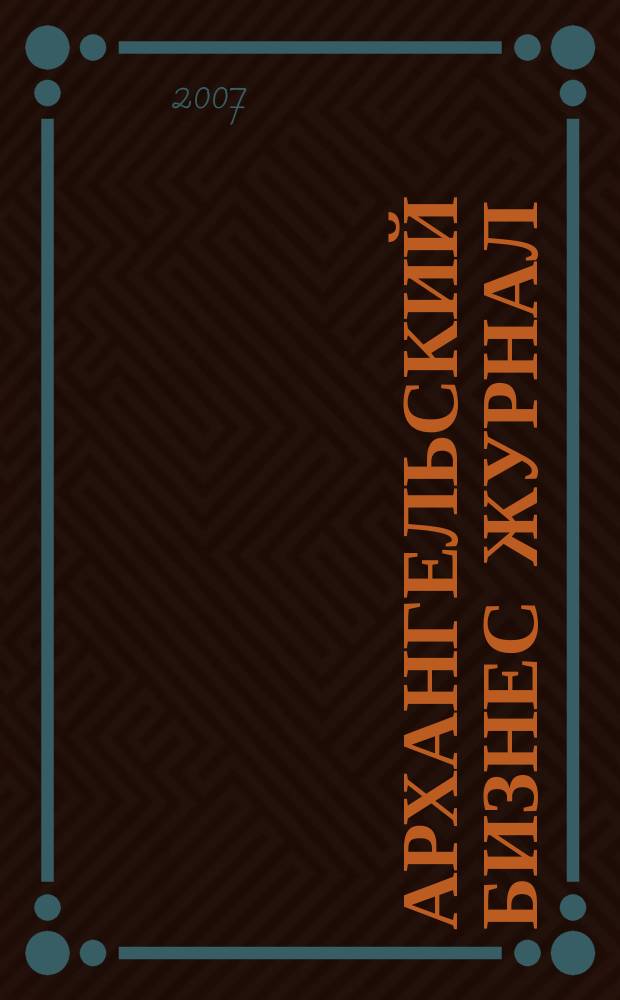 Архангельский бизнес журнал : для малого и среднего бизнеса. 2007, № 17 (34)