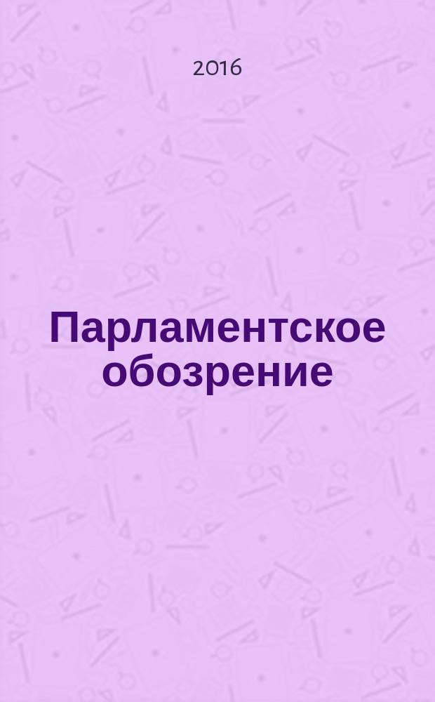 Парламентское обозрение : приложение к журналу "Вестник Законодательного собрания Ленинградской области". 2016, июнь/авг.