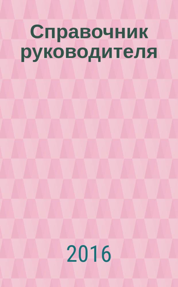 Справочник руководителя : Ежемес. журн. для руководителей и их заместителей. 2016, № 10 (244)