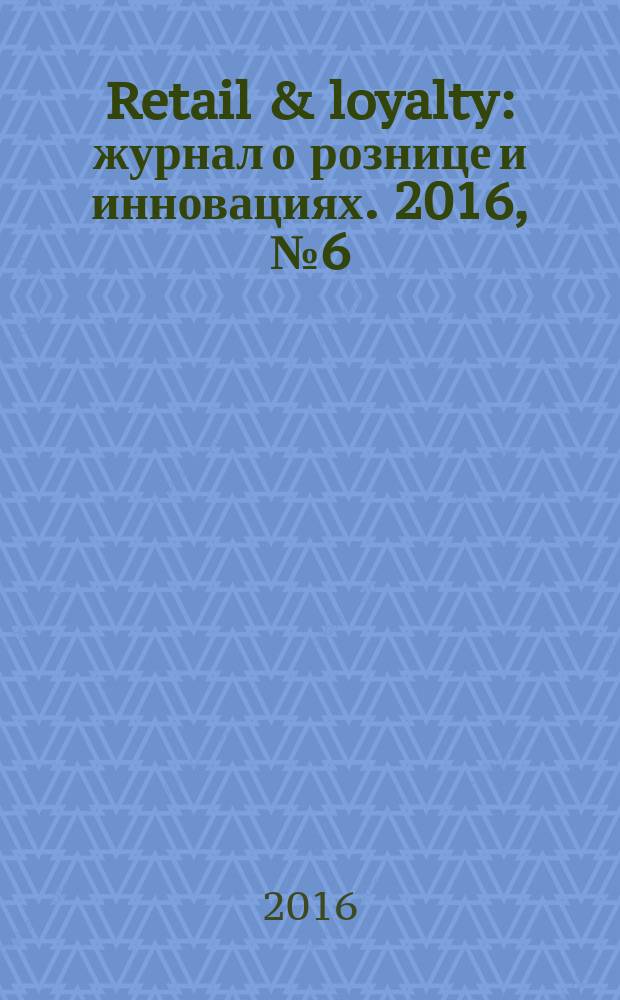 Retail & loyalty : журнал о рознице и инновациях. 2016, № 6 (60)