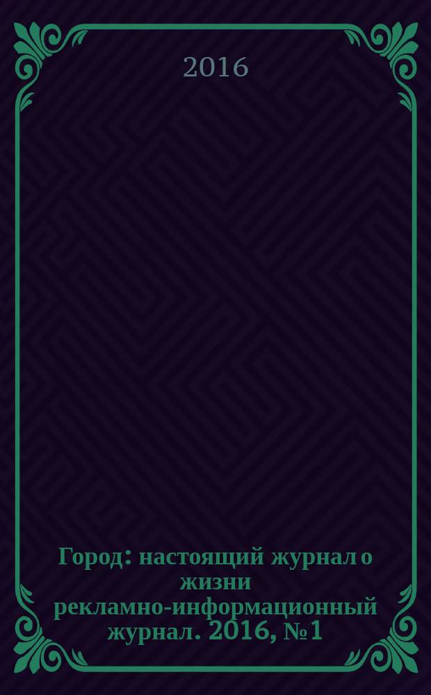 Город : настоящий журнал о жизни рекламно-информационный журнал. 2016, № 1 (1)