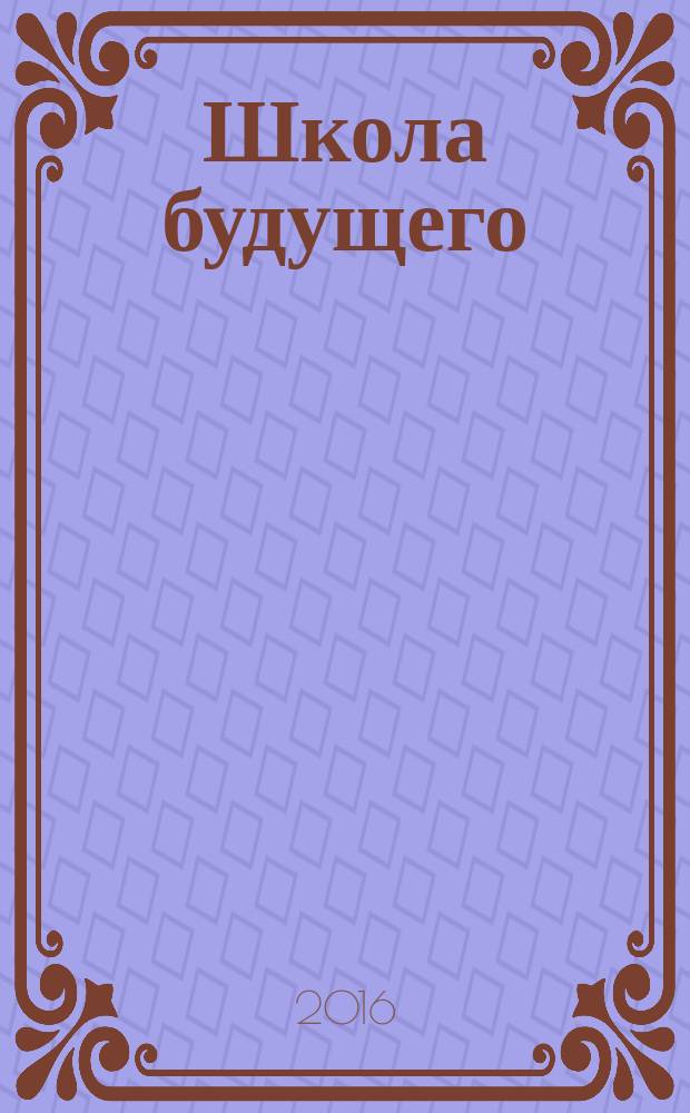 Школа будущего : научно-методический журнал. 2016, № 3