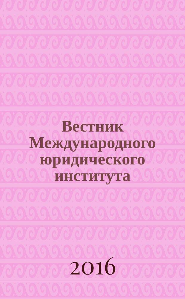 Вестник Международного юридического института : научно-информационный журнал. 2016, № 2 (57)