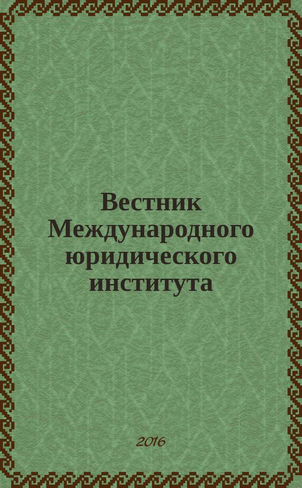 Вестник Международного юридического института : научно-информационный журнал. 2016, № 1 (56)