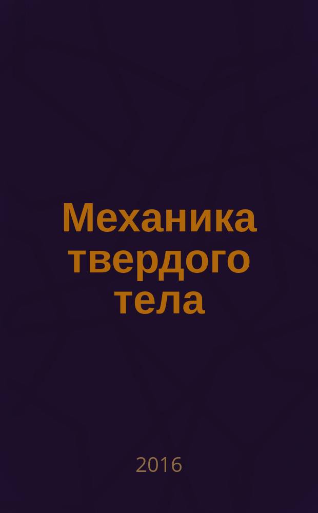 Механика твердого тела : Инженерный журнал. 2016, № 4