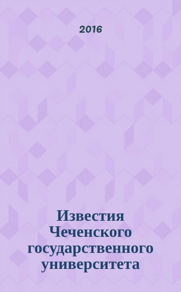 Известия Чеченского государственного университета : научно-аналитический журнал. 2016, № 1 (1)
