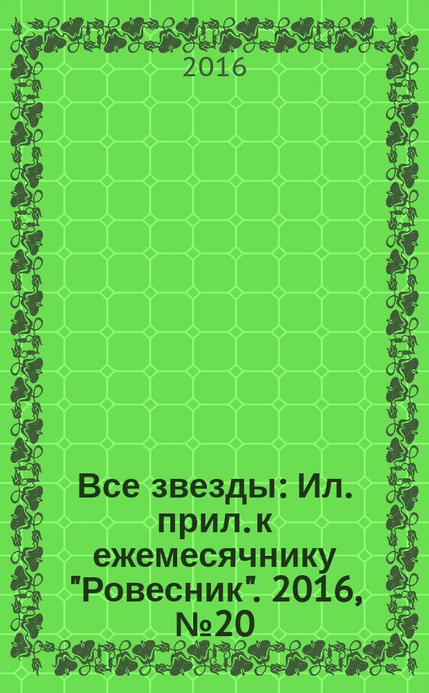 Все звезды : Ил. прил. к ежемесячнику "Ровесник". 2016, № 20 (450)