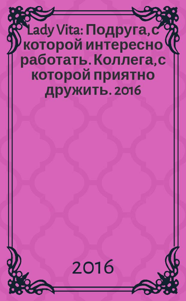 Lady Vita : Подруга, с которой интересно работать. Коллега, с которой приятно дружить. 2016, 10 : Коллега, с которой приятно дружить