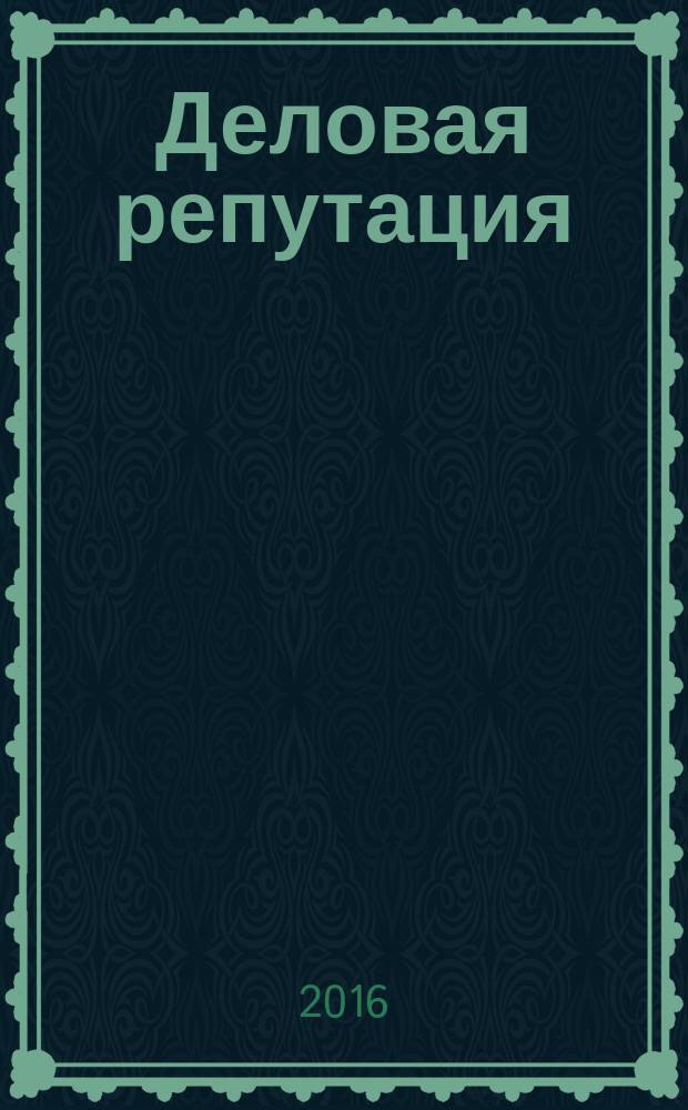 Деловая репутация : все точки над i еженедельный журнал. 2016, № 39/40 (727/728)