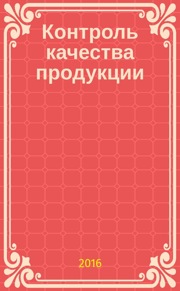 Контроль качества продукции : ежемесячный международный научно-практический журнал журнал для производителей продукции и экспертов по качеству. 2016, № 10