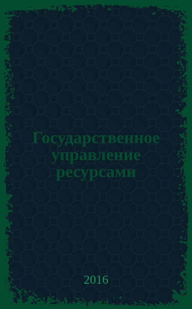 Государственное управление ресурсами : ежемесячный иллюстрированный общественно-политический журнал Министерства природных ресурсов Российской Федерации. 2016, спец. вып. [4] : Приволжский и Уральский федеральные округа