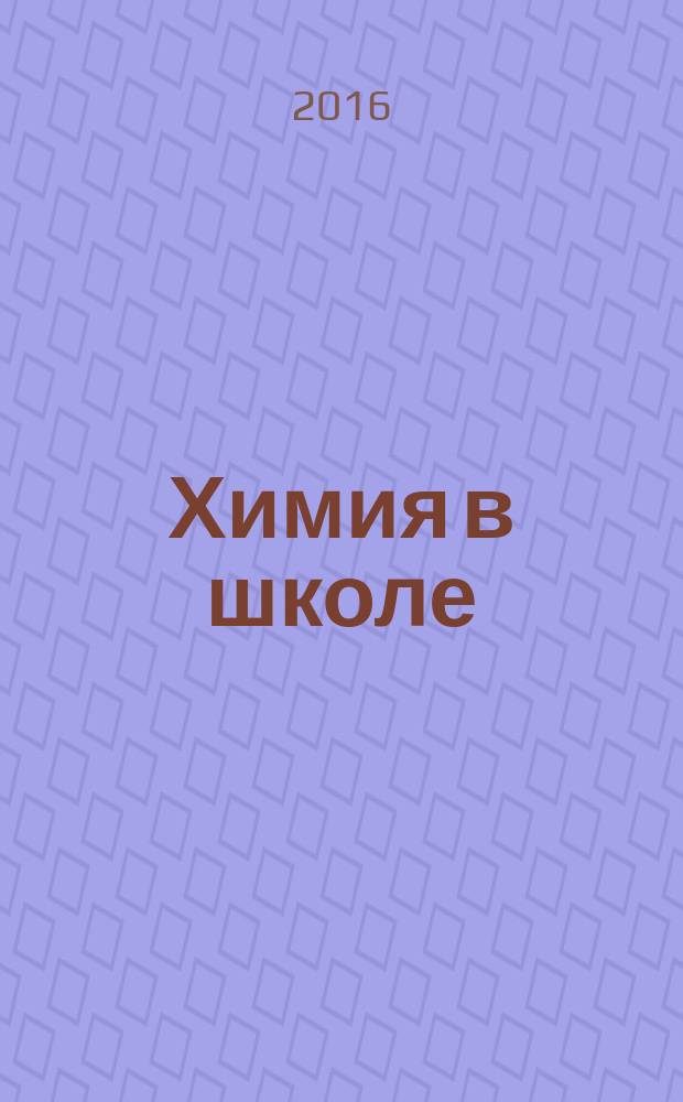 Химия в школе : Орган Наркомпроса РСФСР. 2016, № 7