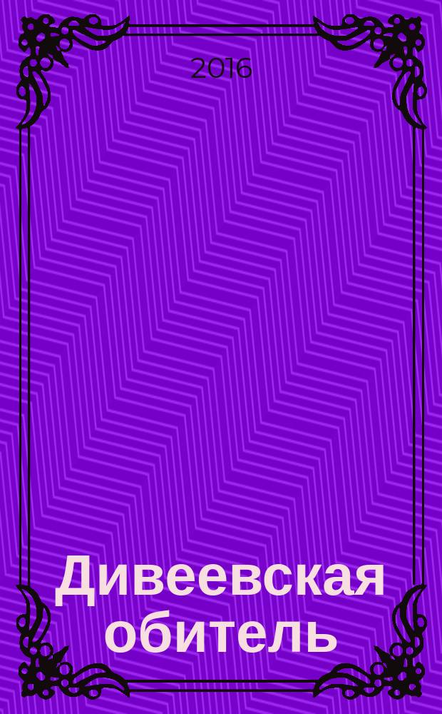Дивеевская обитель : журнал Свято-Троицкого Серафимо-Дивеевского монастыря. 2016, № 2 (20)