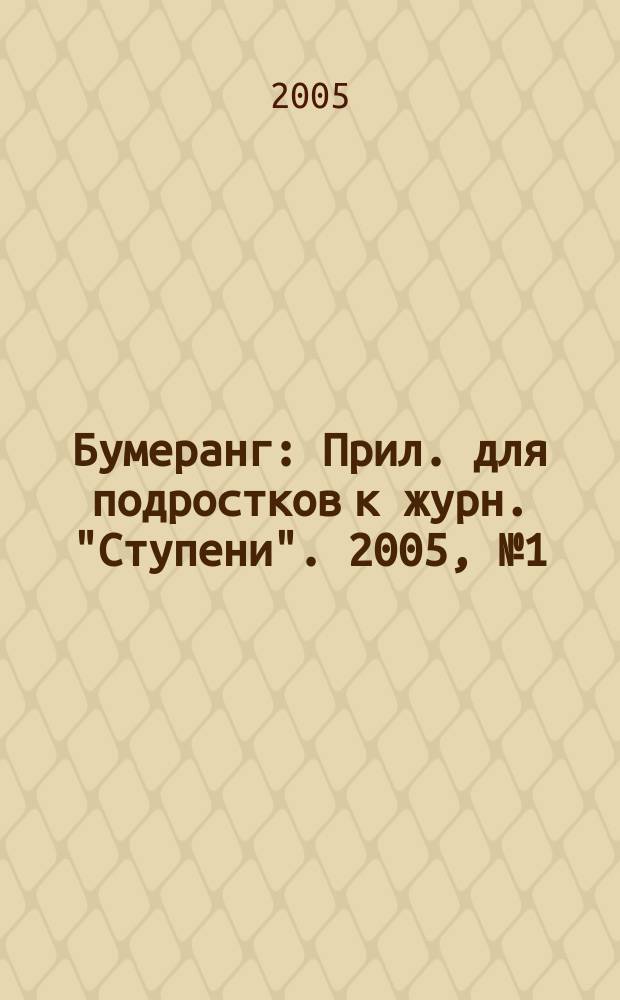Бумеранг : Прил. для подростков к журн. "Ступени". 2005, № 1 (144)