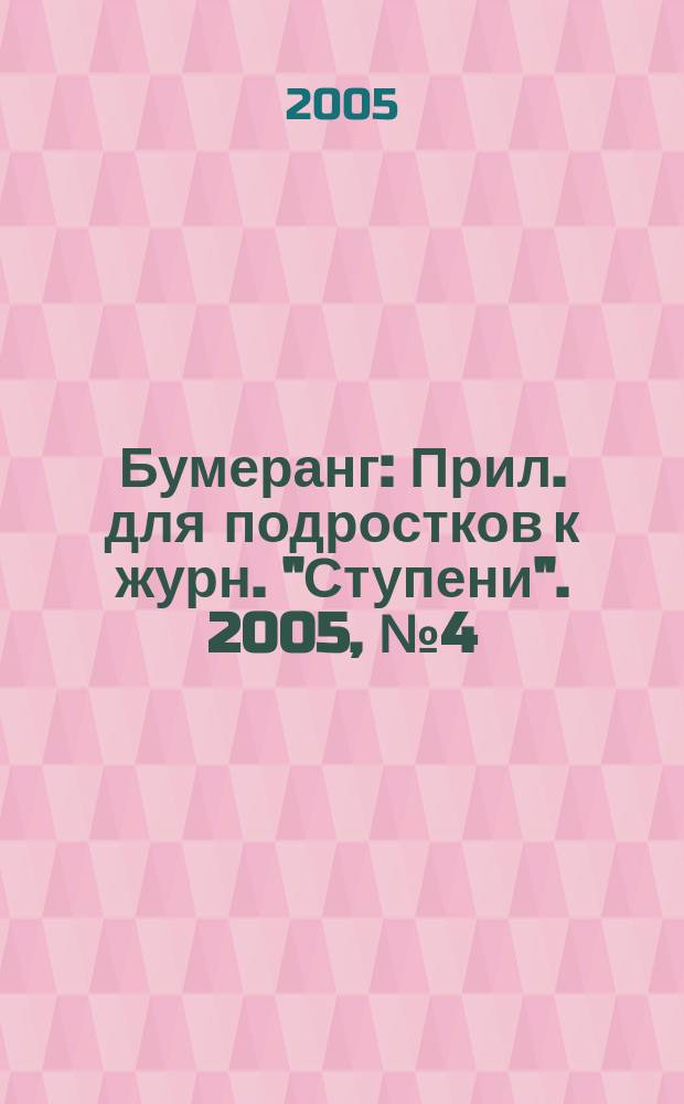 Бумеранг : Прил. для подростков к журн. "Ступени". 2005, № 4 (147)