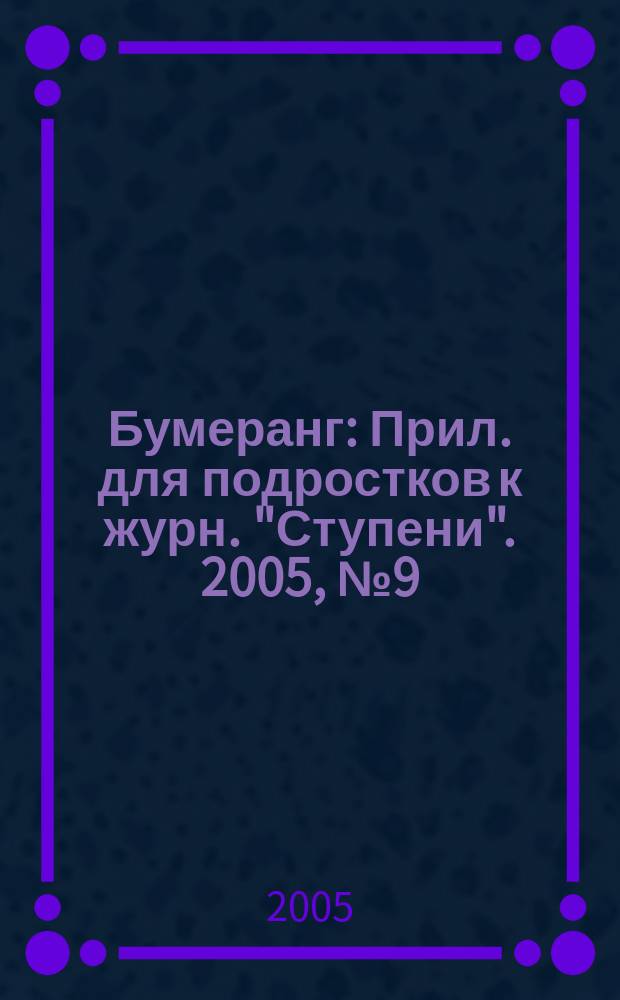Бумеранг : Прил. для подростков к журн. "Ступени". 2005, № 9 (152)