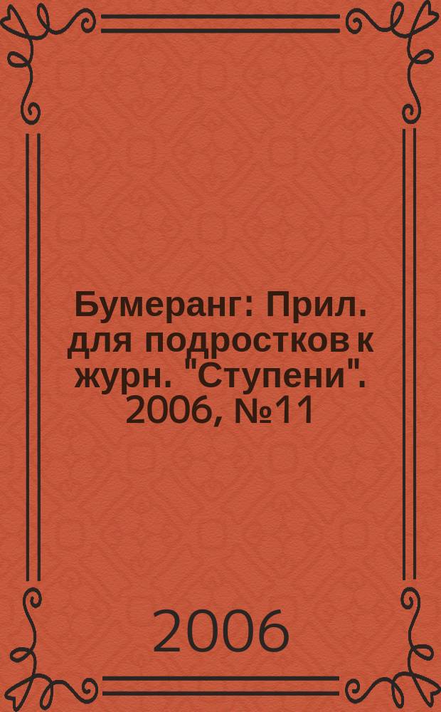 Бумеранг : Прил. для подростков к журн. "Ступени". 2006, № 11 (166)