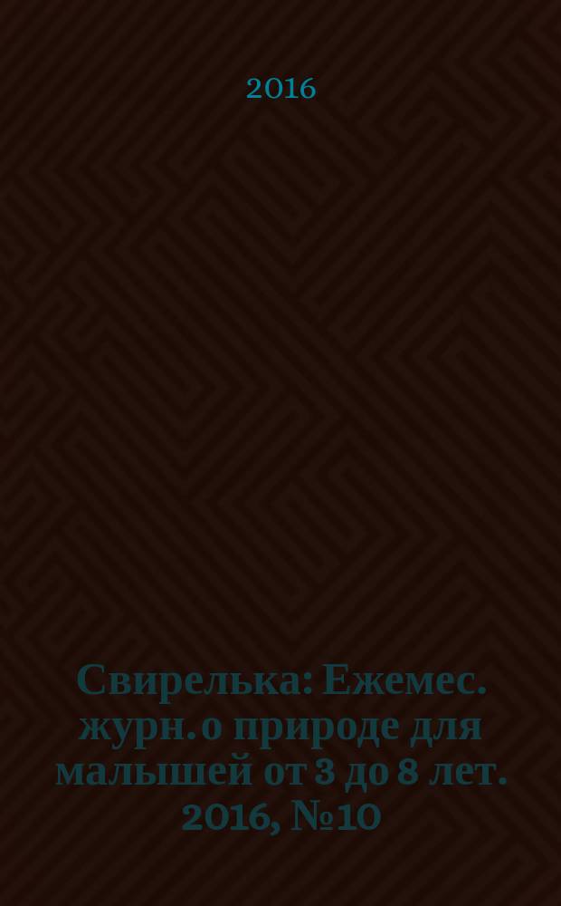 Свирелька : Ежемес. журн. о природе для малышей от 3 до 8 лет. 2016, № 10