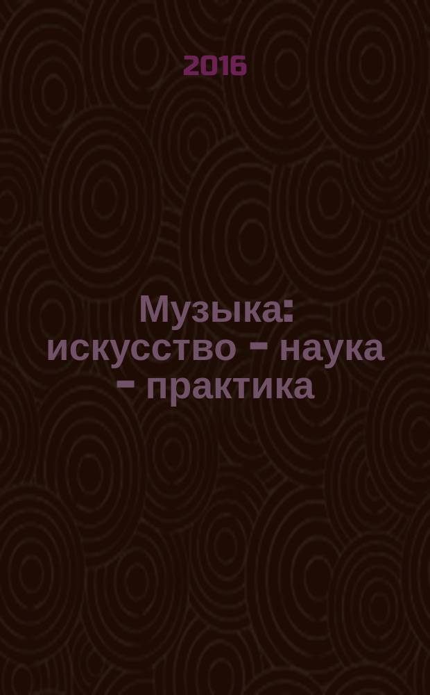 Музыка: искусство - наука - практика : научный журнал Казанской государственной консерватории (академии) им. Н.Г. Жиганова. 2016, № 3 (15)