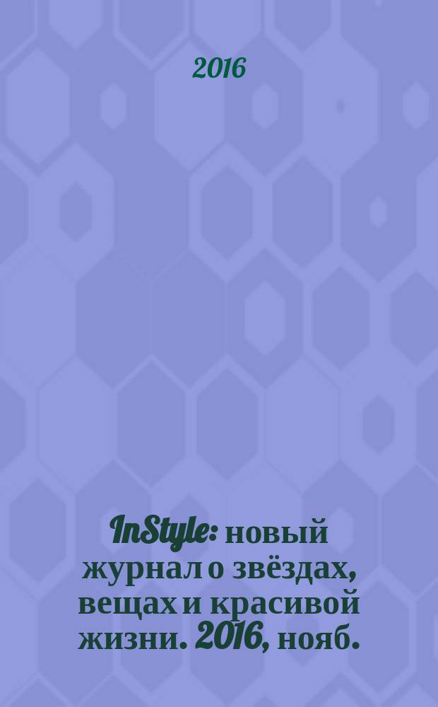 InStyle : новый журнал о звёздах, вещах и красивой жизни. 2016, нояб. (129)