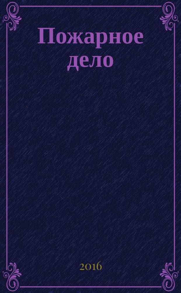 Пожарное дело : Ежемес. журн. М-ва охраны обществ. порядка СССР. 2016, № 5