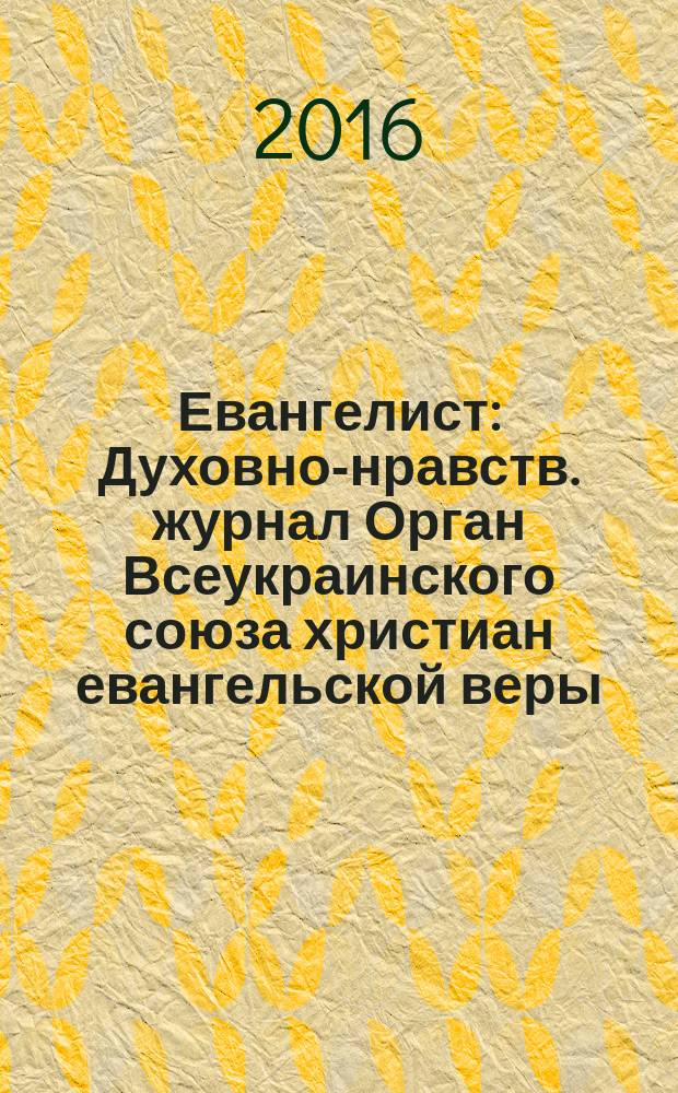 Евангелист : Духовно-нравств. журнал Орган Всеукраинского союза христиан евангельской веры. 2016, № 3 (60)