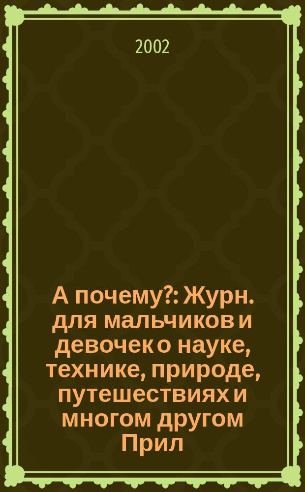 А почему? : Журн. для мальчиков и девочек о науке, технике, природе, путешествиях и многом другом Прил. к журн. "Юный техник" для дошкольников и мл. школьников. 2002, № 4