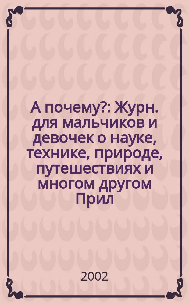А почему? : Журн. для мальчиков и девочек о науке, технике, природе, путешествиях и многом другом Прил. к журн. "Юный техник" для дошкольников и мл. школьников. 2002, № 11