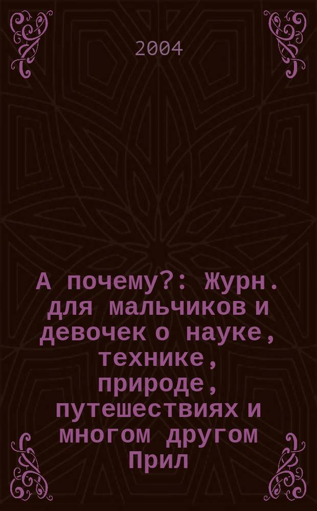 А почему? : Журн. для мальчиков и девочек о науке, технике, природе, путешествиях и многом другом Прил. к журн. "Юный техник" для дошкольников и мл. школьников. 2004, № 2