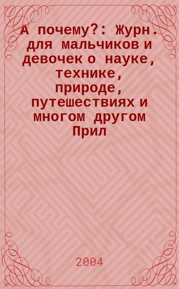 А почему? : Журн. для мальчиков и девочек о науке, технике, природе, путешествиях и многом другом Прил. к журн. "Юный техник" для дошкольников и мл. школьников. 2004, № 4