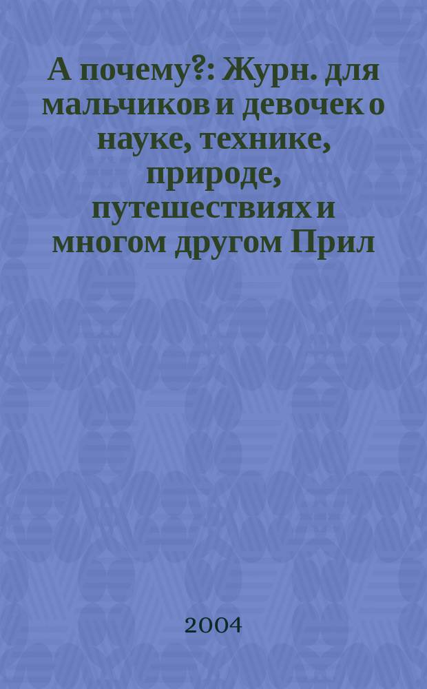 А почему? : Журн. для мальчиков и девочек о науке, технике, природе, путешествиях и многом другом Прил. к журн. "Юный техник" для дошкольников и мл. школьников. 2004, № 9