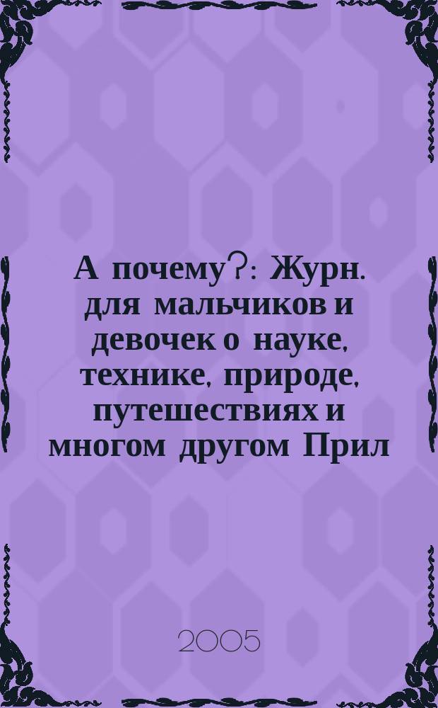 А почему? : Журн. для мальчиков и девочек о науке, технике, природе, путешествиях и многом другом Прил. к журн. "Юный техник" для дошкольников и мл. школьников. 2005, № 4