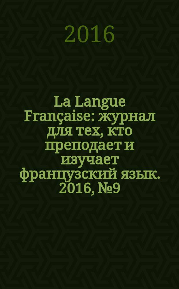 La Langue Française : журнал для тех, кто преподает и изучает французский язык. 2016, № 9/10 (330)