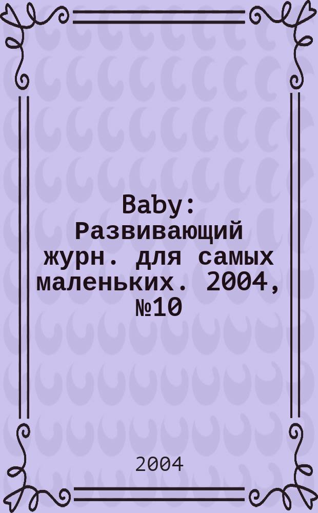 Baby : Развивающий журн. для самых маленьких. 2004, № 10 (25)