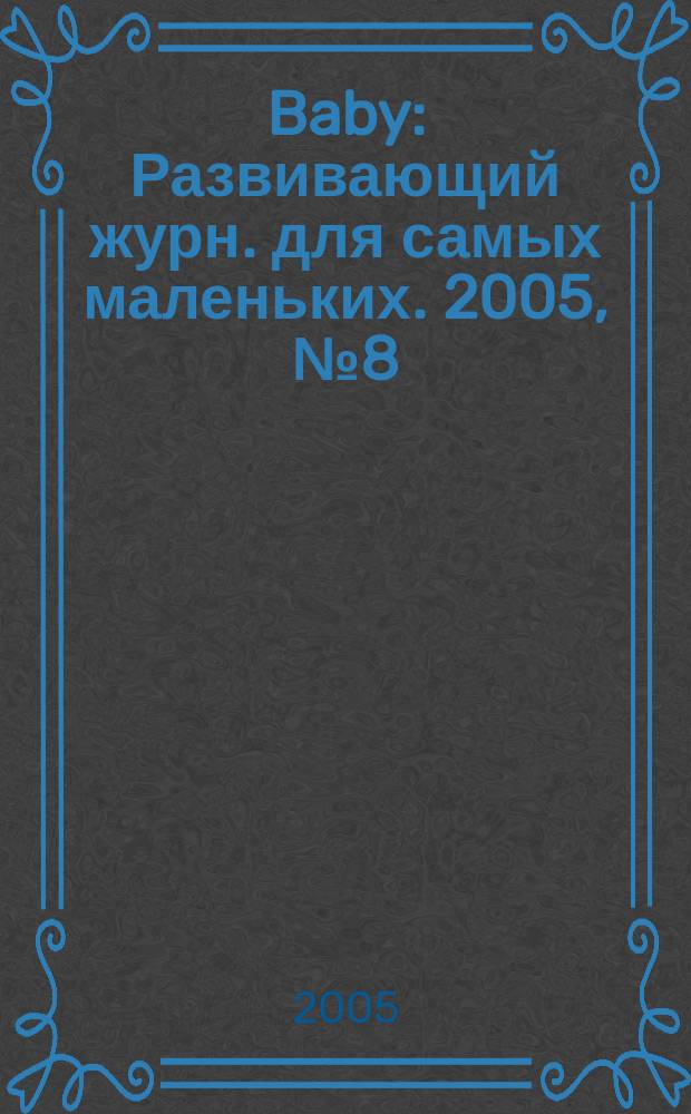Baby : Развивающий журн. для самых маленьких. 2005, № 8 (35)