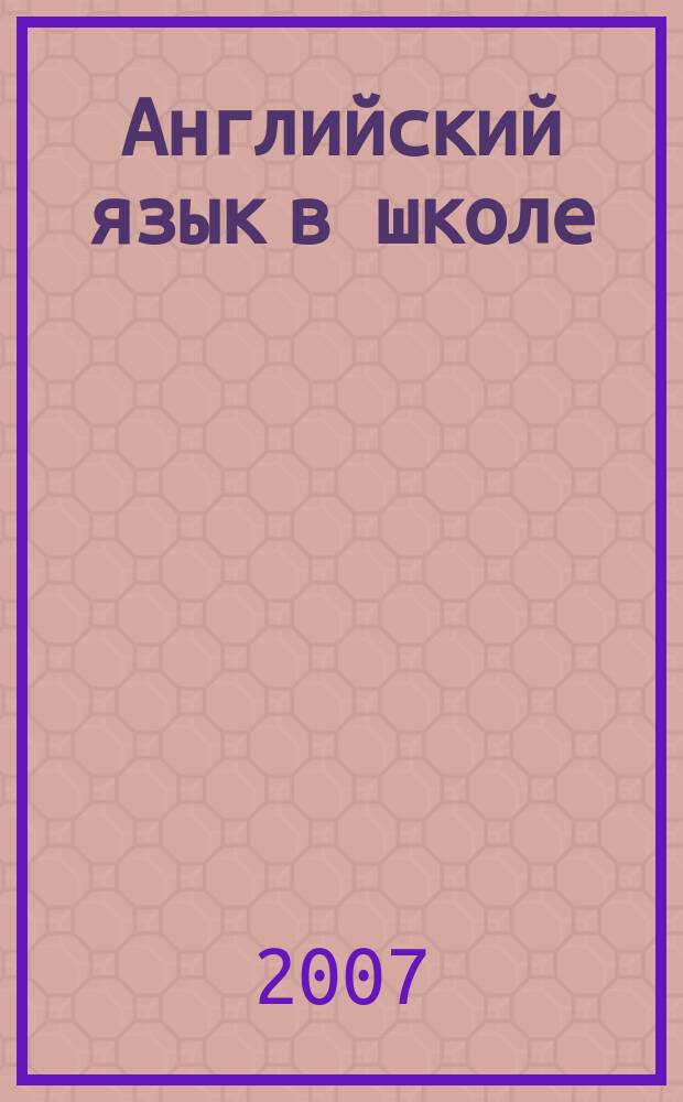Английский язык в школе : АЯШ Науч.-метод. журн. 2007, № 1 (17)