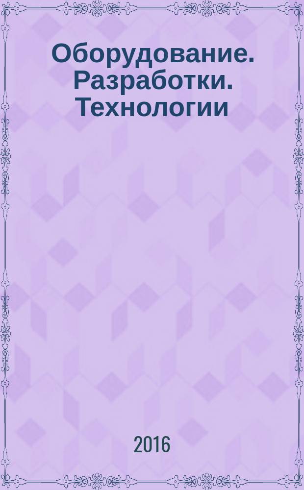 Оборудование. Разработки. Технологии : бесплатный ежемесячный общероссийский информационно-рекламный журнал для производства. 2016, № 7/9 (115/117)