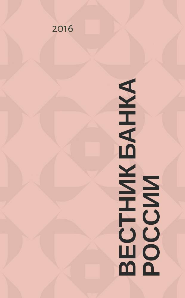 Вестник Банка России : Оператив. информ. Центр. банка Рос. Федерации. 2016, № 93/94 (1811/1812)