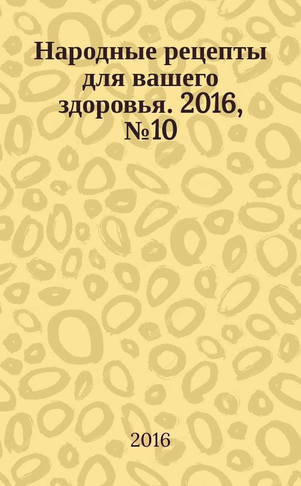 Народные рецепты для вашего здоровья. 2016, № 10