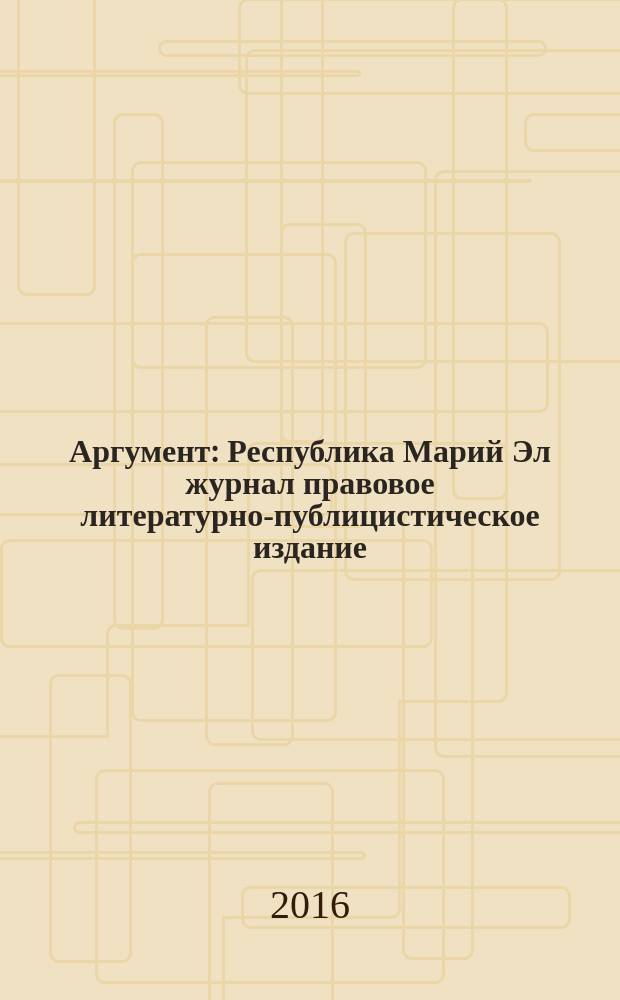 Аргумент : Республика Марий Эл журнал правовое литературно-публицистическое издание. 2016, № 8/9 (86/87)