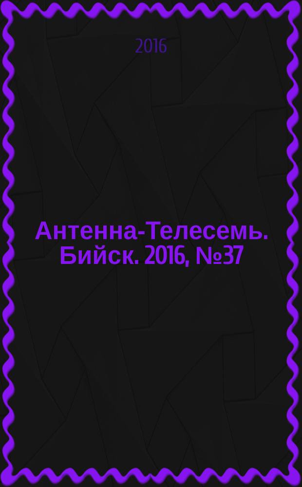 Антенна-Телесемь. Бийск. 2016, № 37 (500)