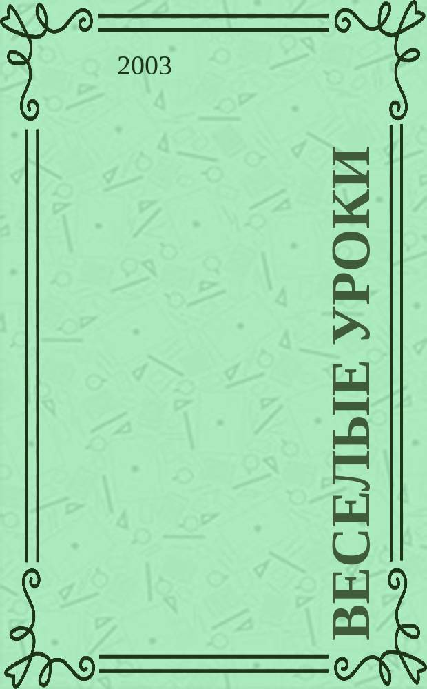 Веселые уроки : Дет. познават. журн. 2003, 6